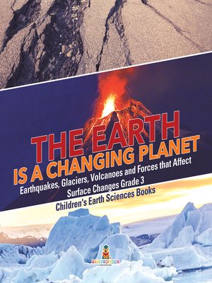 cover image of The Earth is a Changing Planet--Earthquakes, Glaciers, Volcanoes and Forces that Affect Surface Changes Grade 3--Children's Earth Sciences Books
